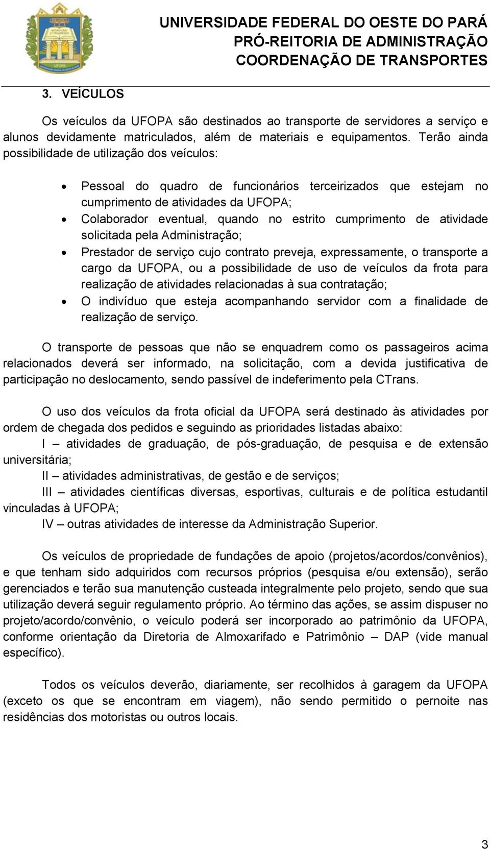 cumprimento de atividade solicitada pela Administração; Prestador de serviço cujo contrato preveja, expressamente, o transporte a cargo da UFOPA, ou a possibilidade de uso de veículos da frota para