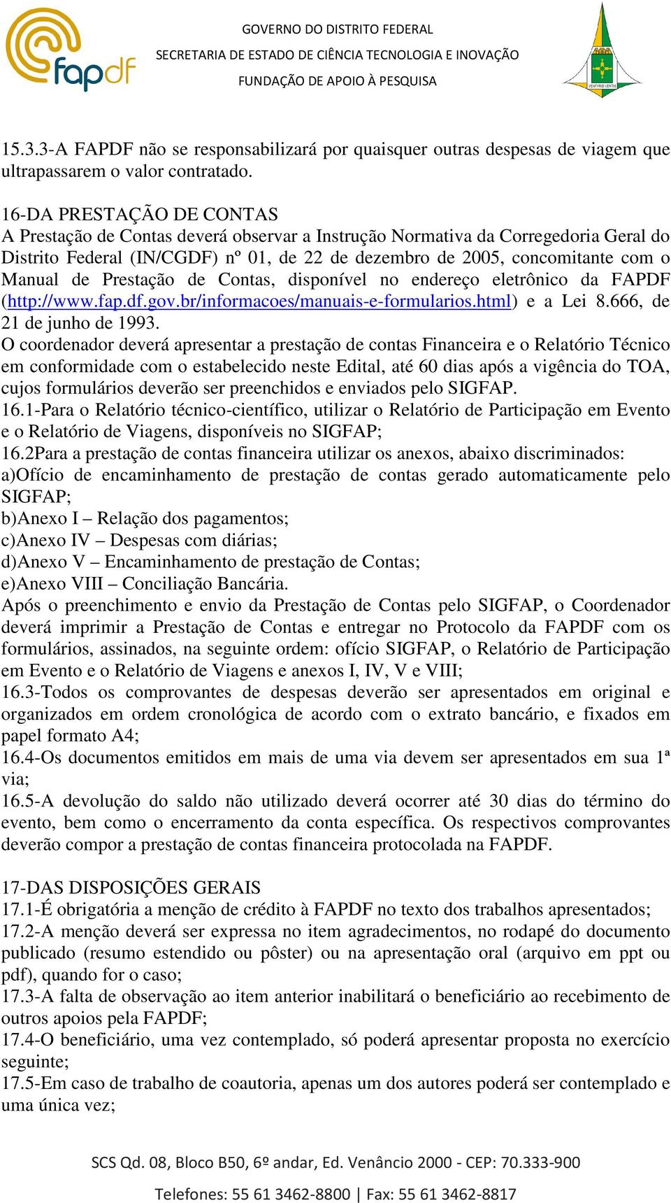 de Prestação de Contas, disponível no endereço eletrônico da FAPDF (http://www.fap.df.gov.br/informacoes/manuais-e-formularios.html) e a Lei 8.666, de 21 de junho de 1993.
