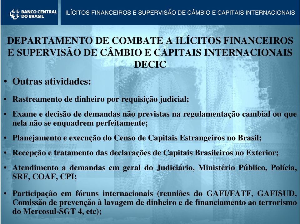 Brasil; Recepção e tratamento das declarações de Capitais Brasileiros no Exterior; Atendimento a demandas em geral do Judiciário, Ministério Público, Polícia, SRF, COAF,