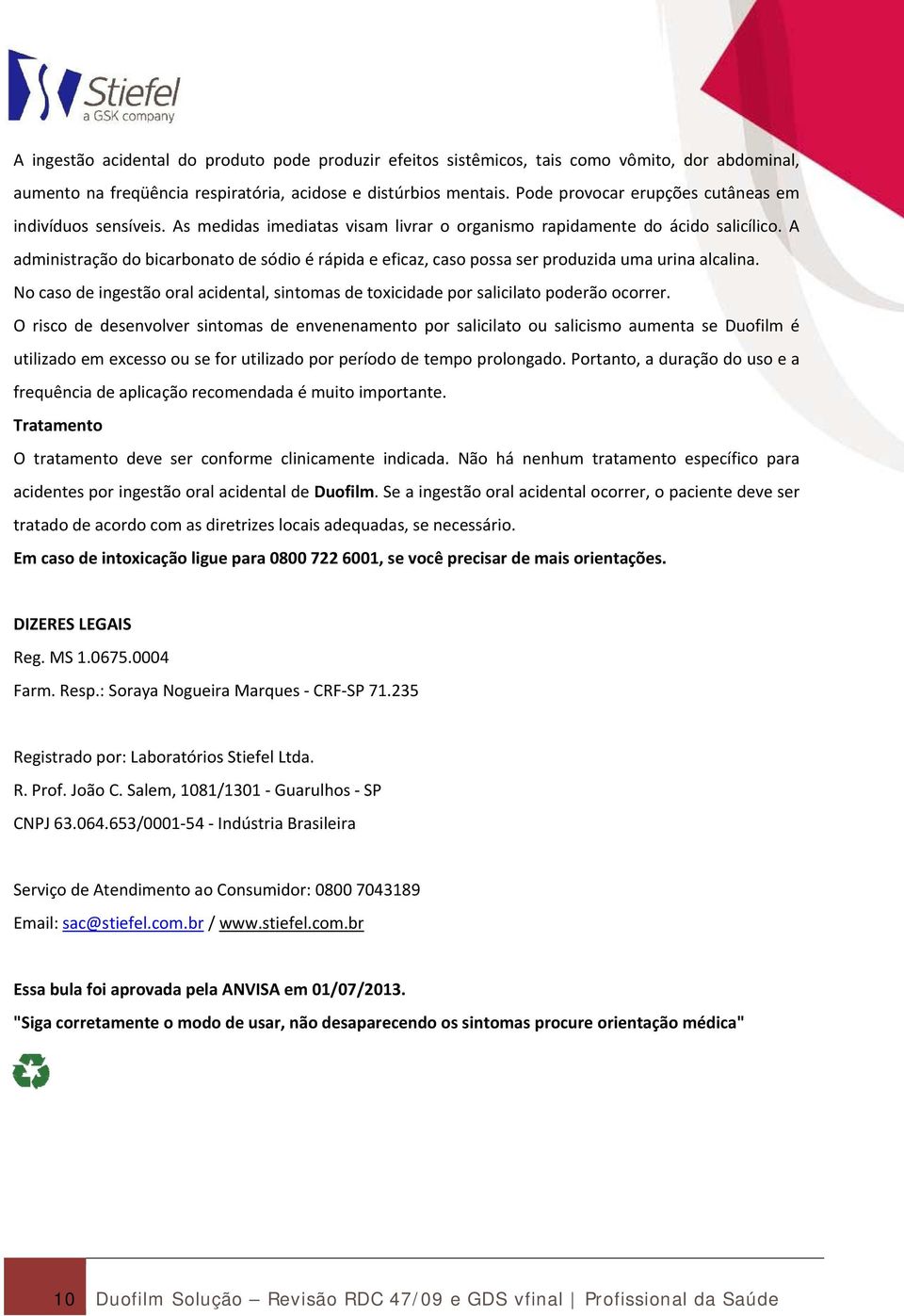 A administração do bicarbonato de sódio é rápida e eficaz, caso possa ser produzida uma urina alcalina. No caso de ingestão oral acidental, sintomas de toxicidade por salicilato poderão ocorrer.