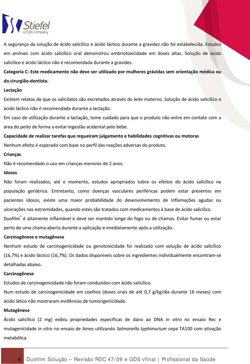 Categoria C: Este medicamento não deve ser utilizado por mulheres grávidas sem orientação médica ou do cirurgião dentista.