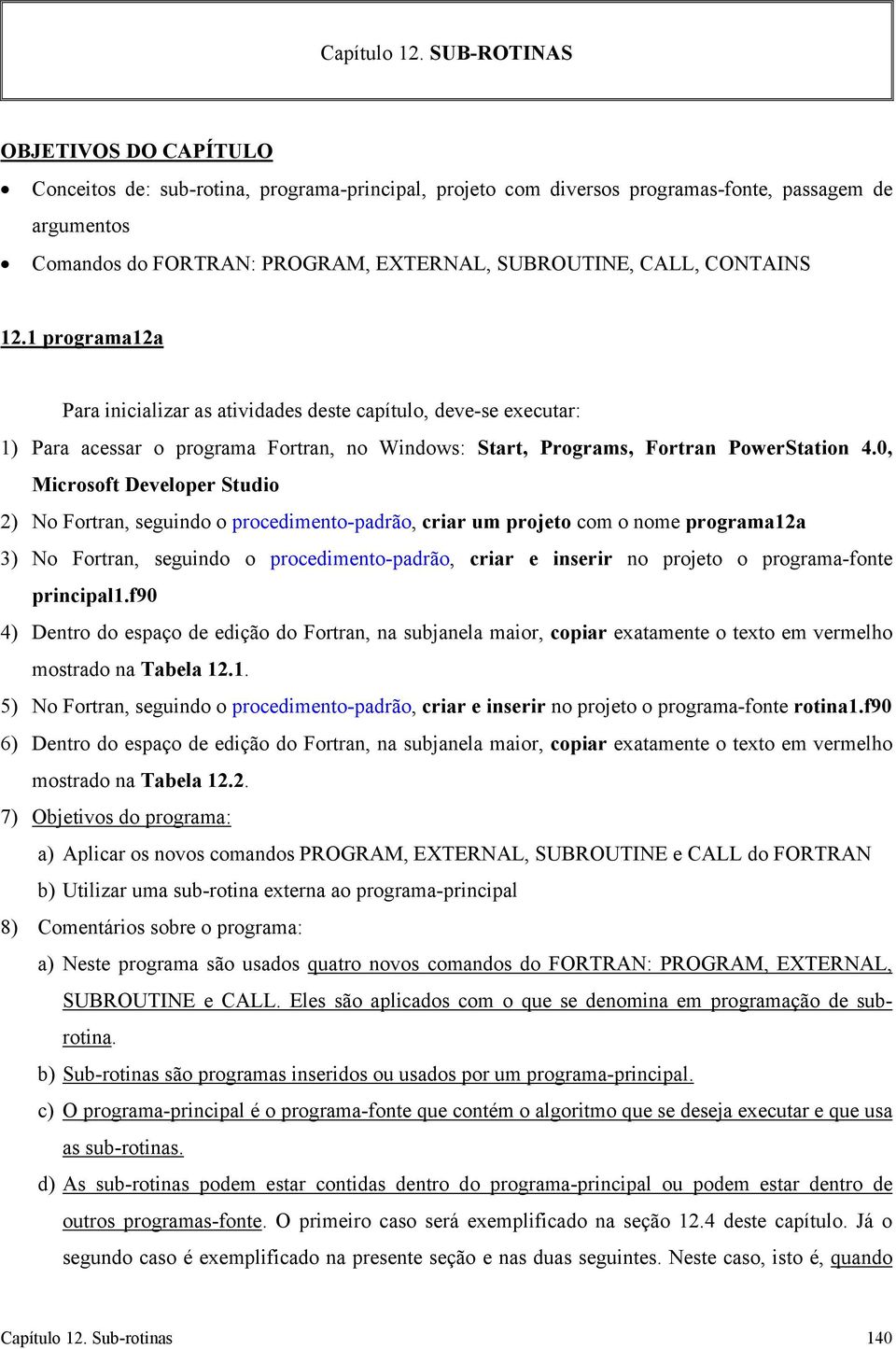 CONTAINS 12.1 programa12a Para inicializar as atividades deste capítulo, deve-se executar: 1) Para acessar o programa Fortran, no Windows: Start, Programs, Fortran PowerStation 4.