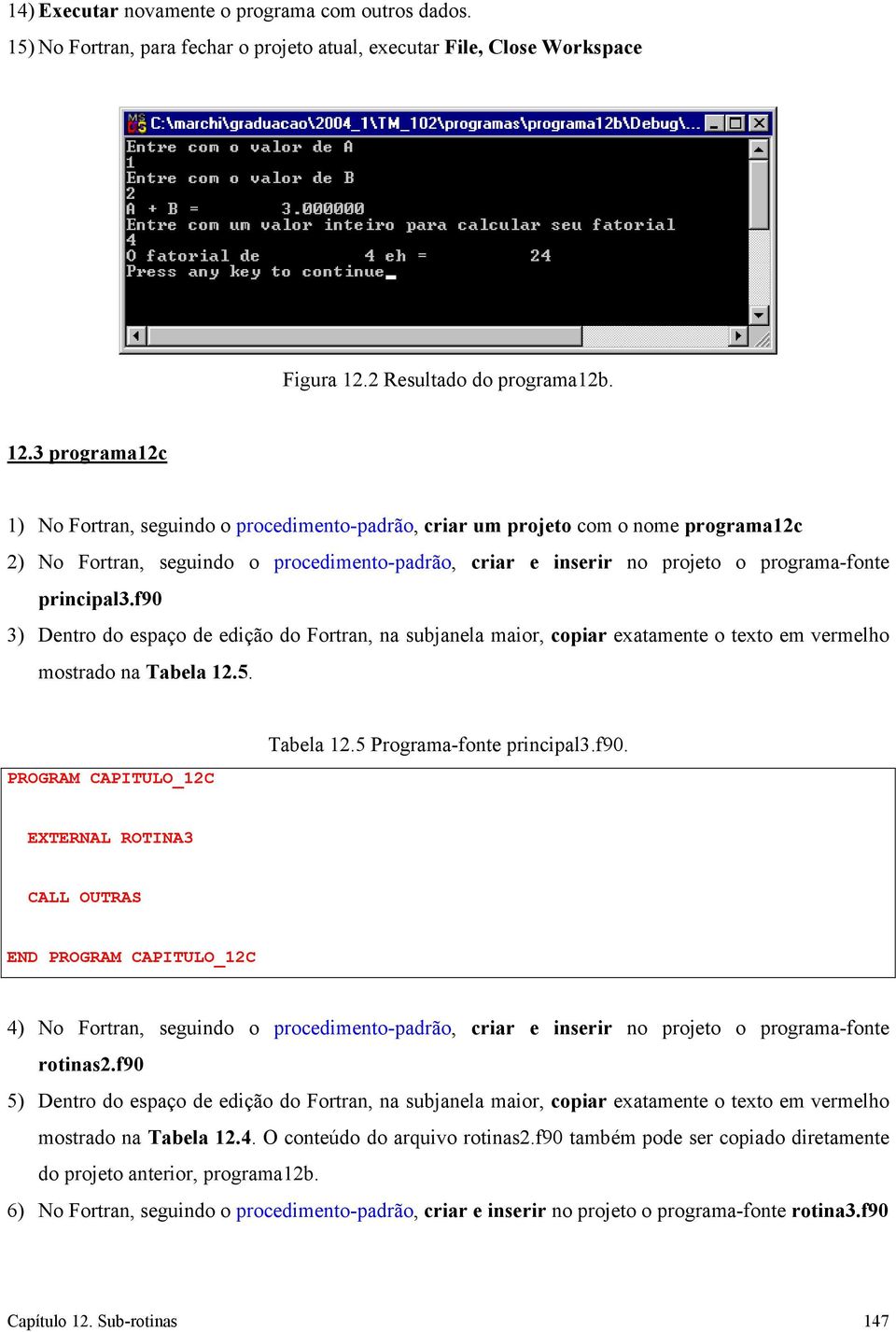 3 programa12c 1) No Fortran, seguindo o procedimento-padrão, criar um projeto com o nome programa12c 2) No Fortran, seguindo o procedimento-padrão, criar e inserir no projeto o programa-fonte