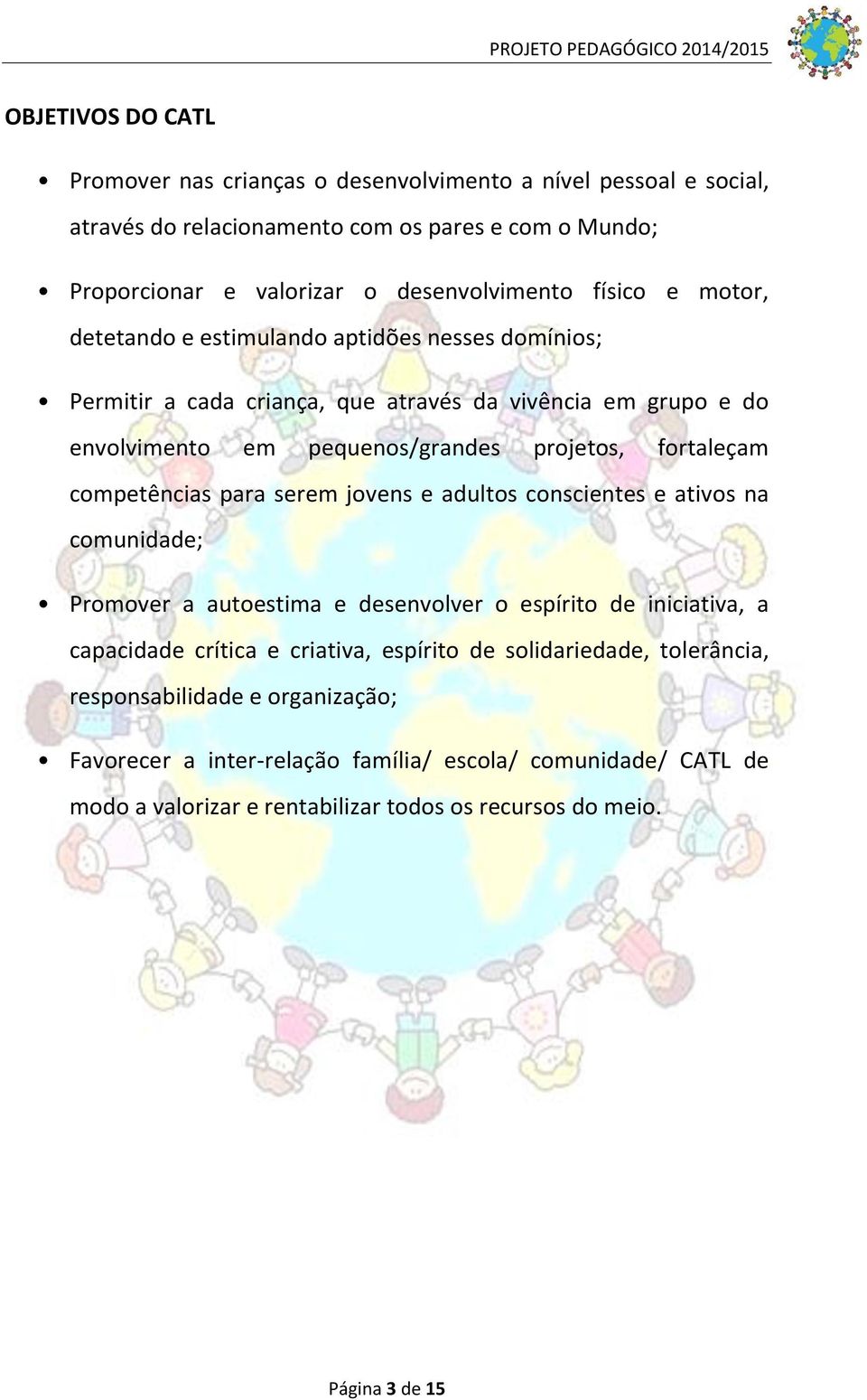 competências para serem jovens e adultos conscientes e ativos na comunidade; Promover a autoestima e desenvolver o espírito de iniciativa, a capacidade crítica e criativa, espírito de