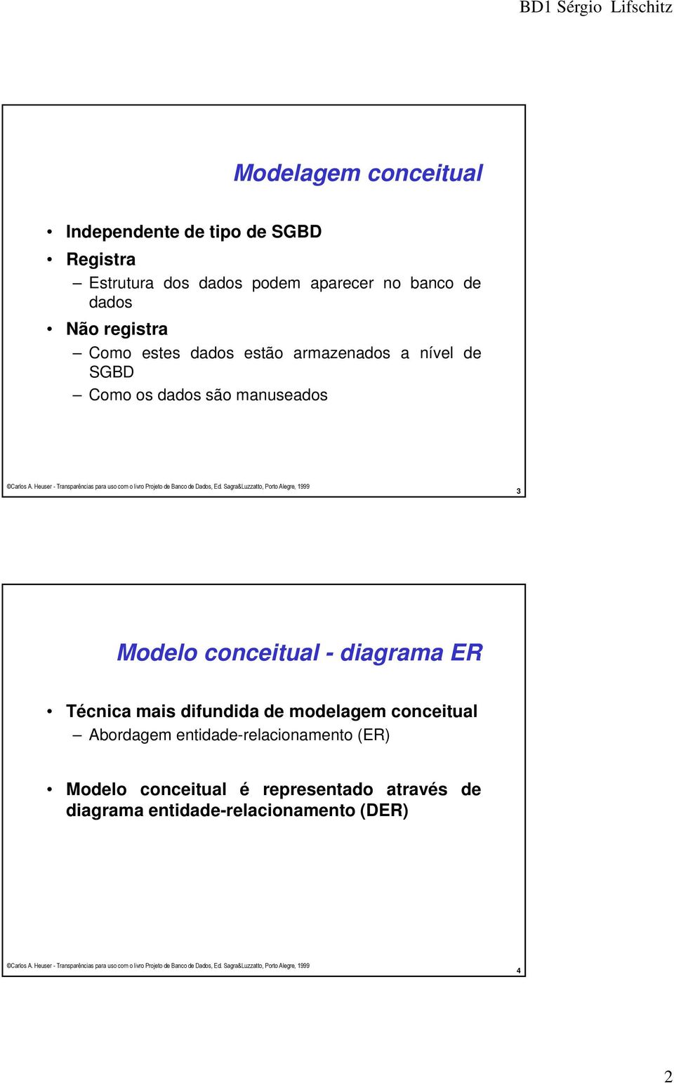 mauseados 3 Modelo coceitual - diagrama ER Técica mais difudida de modelagem coceitual Abordagem