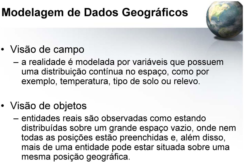 Visão de objetos entidades reais são observadas como estando distribuídas sobre um grande espaço vazio,