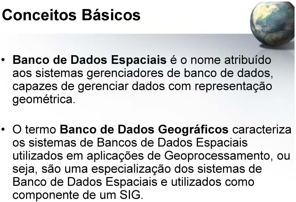 O termo Banco de Dados Geográficos caracteriza os sistemas de Bancos de Dados Espaciais utilizados em