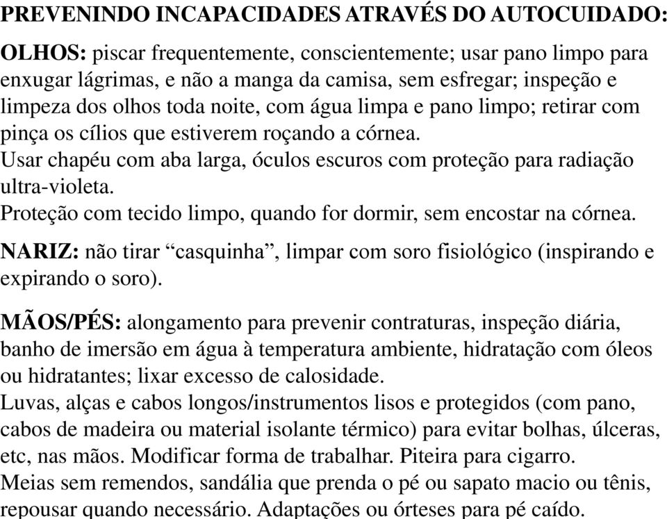 Piteira para cigarro. Meias sem remendos, sandália que prenda o pé ou sapato macio ou tênis, repousar quando necessário. Adaptações ou órteses para pé caído.