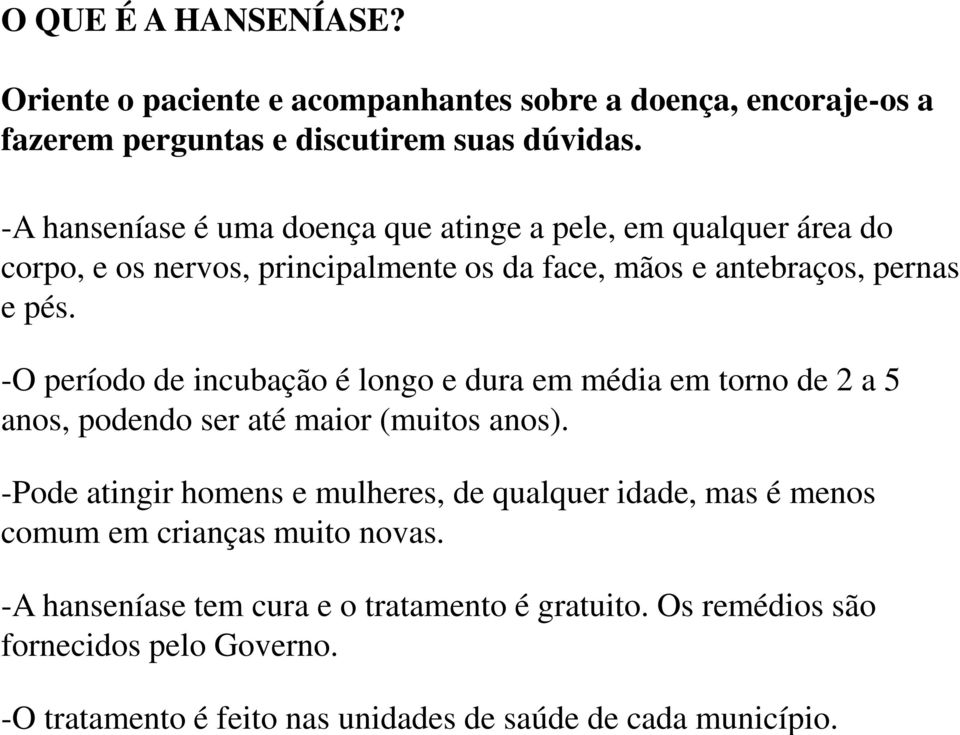 -A hanseníase é uma doença que atinge a pele, em qualquer área do corpo, e os nervos, principalmente os da face, mãos e antebraços, pernas e pés.