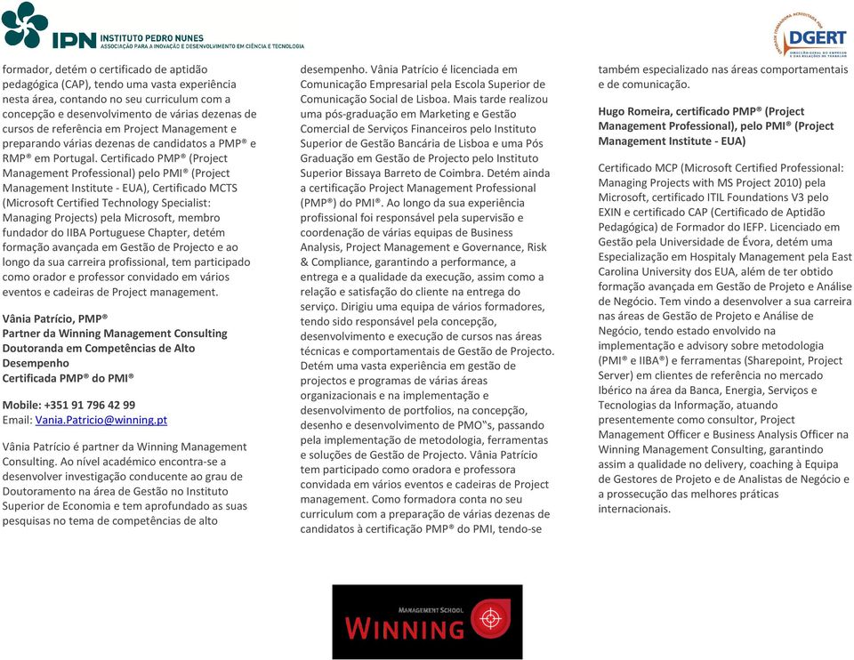 Certificado PMP (Project Management Professional) pelo PMI (Project Management Institute - EUA), Certificado MCTS (Microsoft Certified Technology Specialist: Managing Projects) pela Microsoft, membro