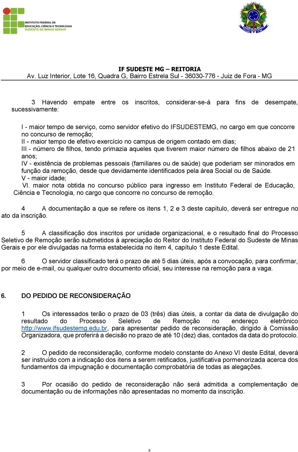 existência de problemas pessoais (familiares ou de saúde) que poderiam ser minorados em função da remoção, desde que devidamente identificados pela área Social ou de Saúde. V - maior idade; VI.