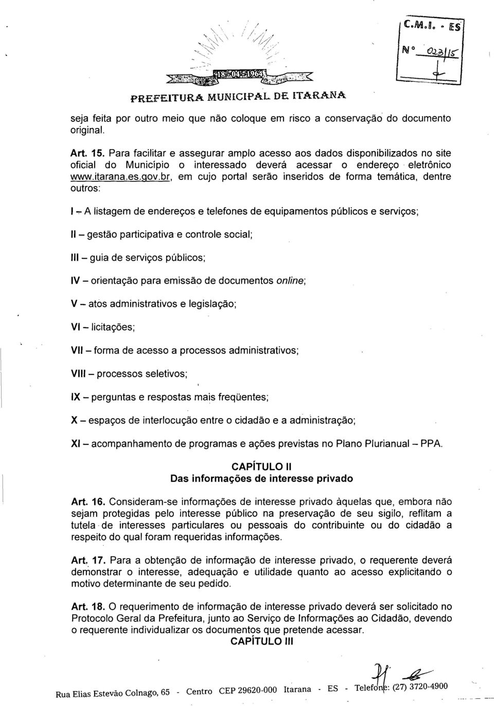 br, em cujo portal serão inseridos de forma temática, dentre outros: 1...,.. A listagem de endereços e telefones de equipamentos públicos e serviços; li - gestão participativa e controle social; Ili