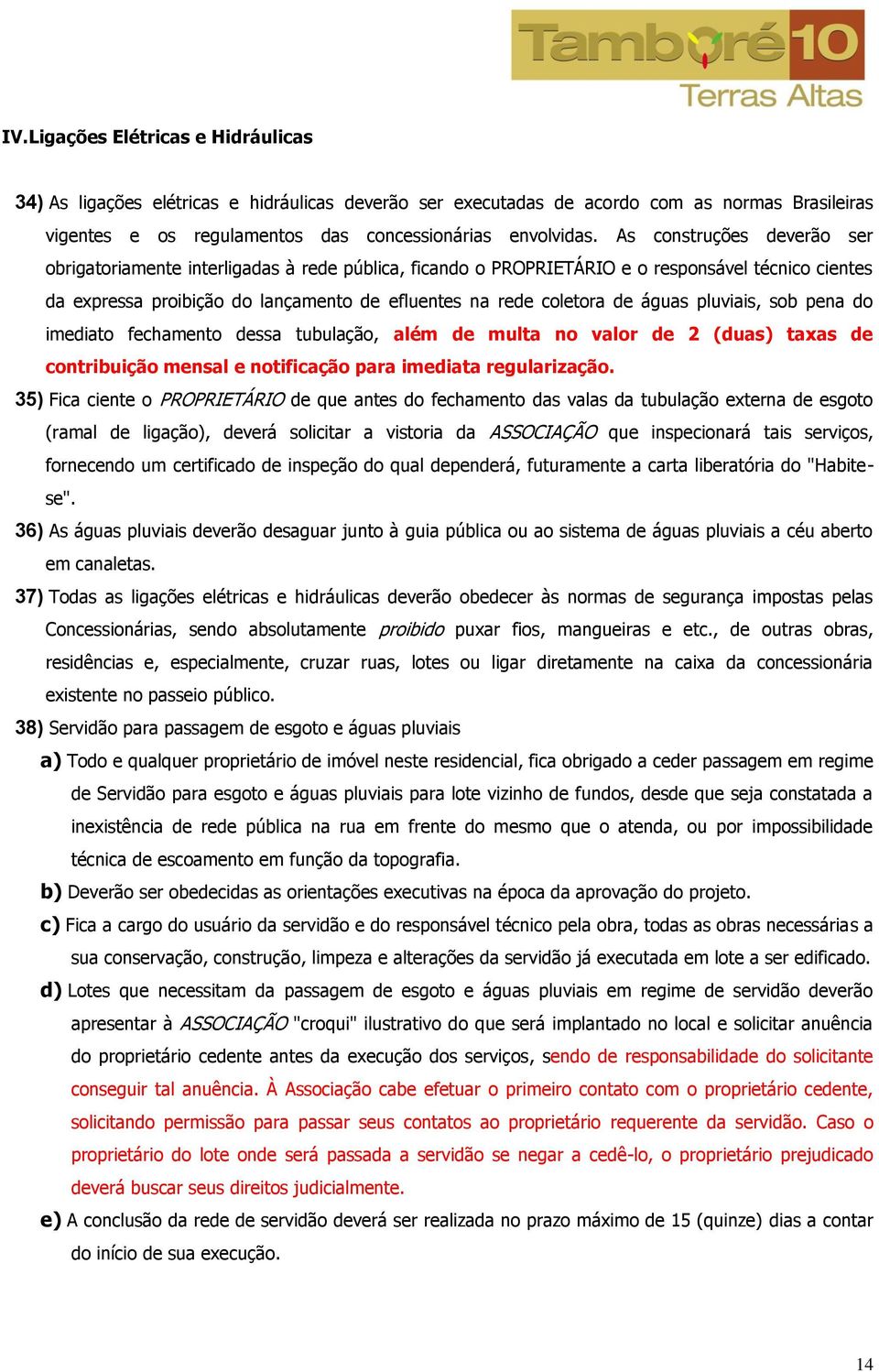 águas pluviais, sob pena do imediato fechamento dessa tubulação, além de multa no valor de 2 (duas) taxas de contribuição mensal e notificação para imediata regularização.