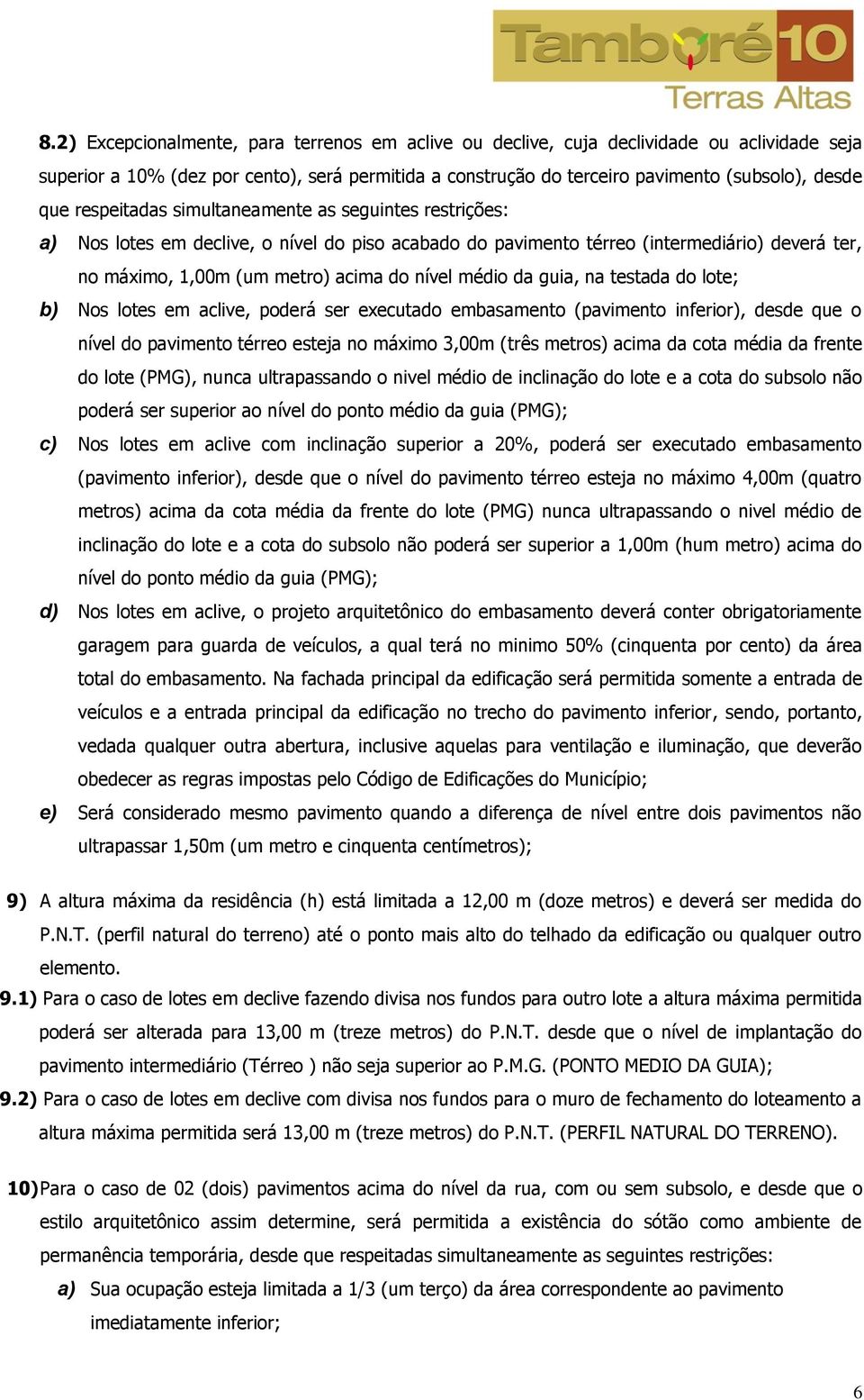 da guia, na testada do lote; b) Nos lotes em aclive, poderá ser executado embasamento (pavimento inferior), desde que o nível do pavimento térreo esteja no máximo 3,00m (três metros) acima da cota