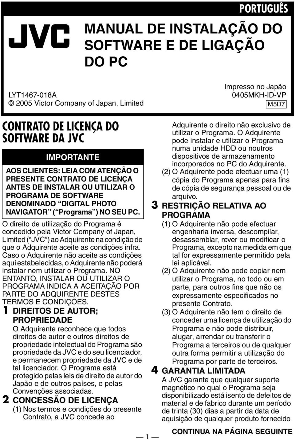 O direito de utilização do Programa é concedido pela Victor Company of Japan, Limited ( JVC ) ao Adquirente na condição de que o Adquirente aceite as condições infra.