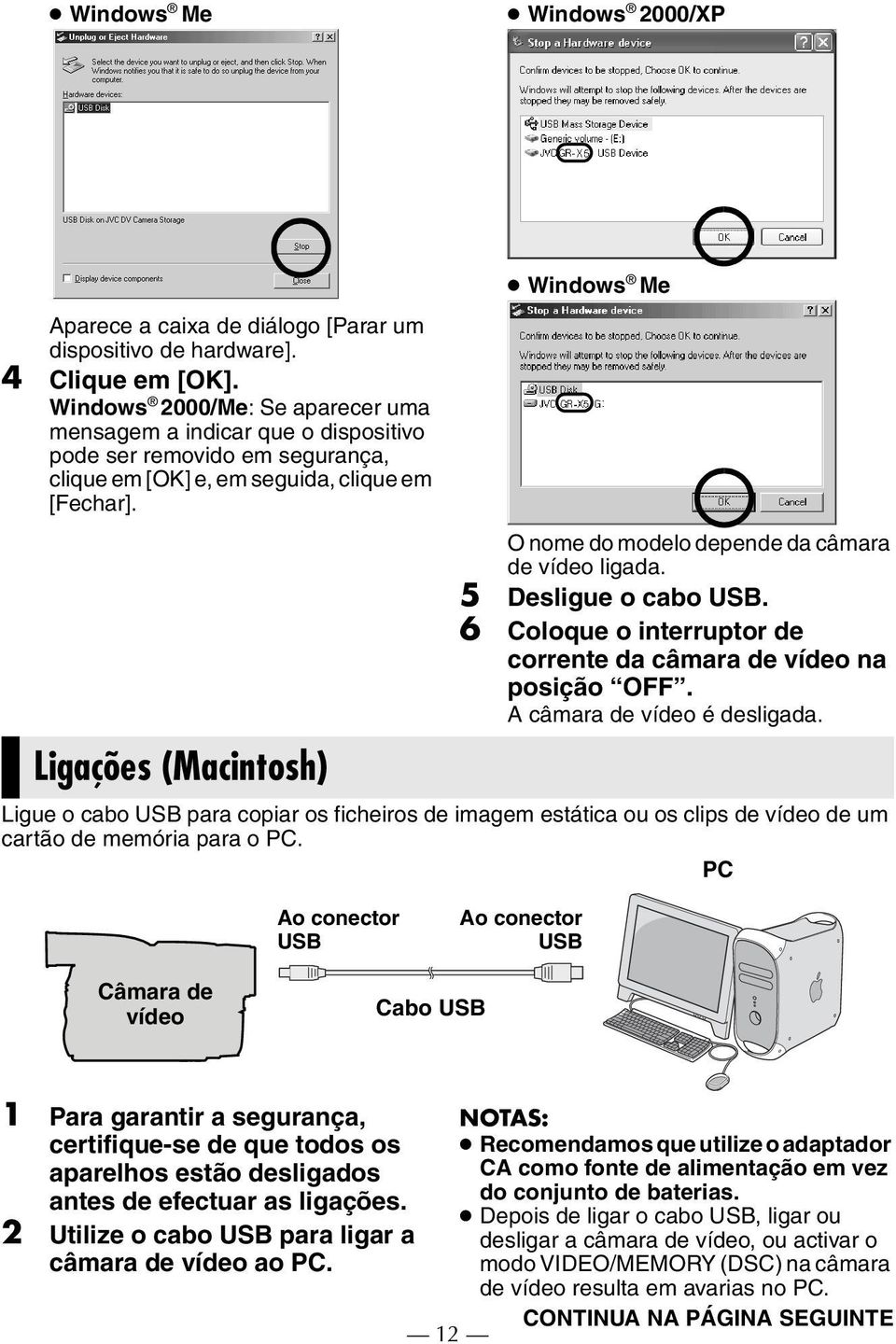 Ligações (Macintosh) Windows Me O nome do modelo depende da câmara de vídeo ligada. 5 Desligue o cabo USB. 6 Coloque o interruptor de corrente da câmara de vídeo na posição OFF.