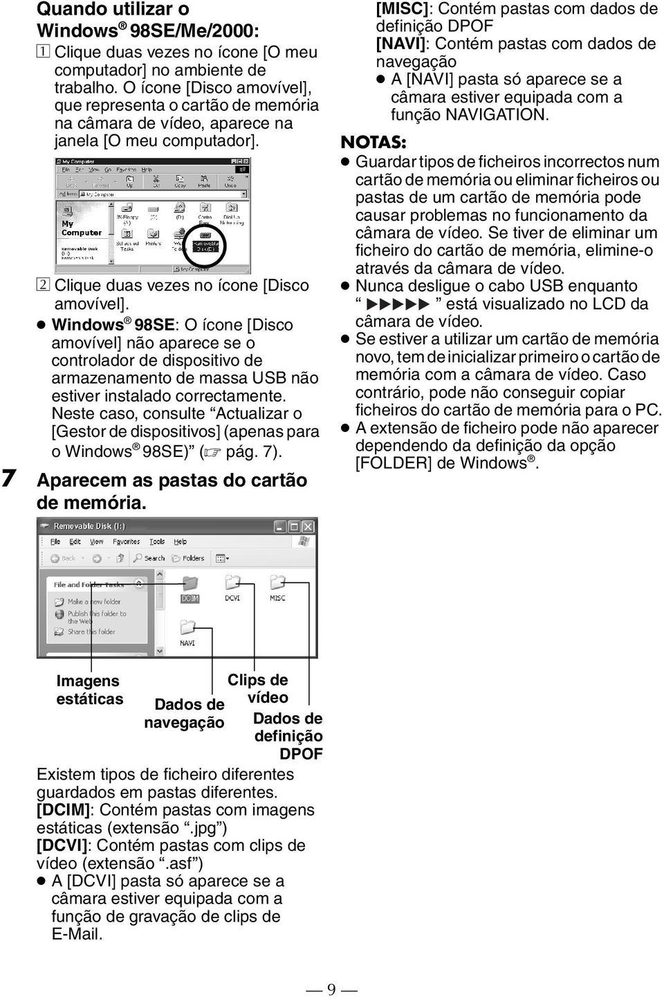 Windows 98SE: O ícone [Disco amovível] não aparece se o controlador de dispositivo de armazenamento de massa USB não estiver instalado correctamente.
