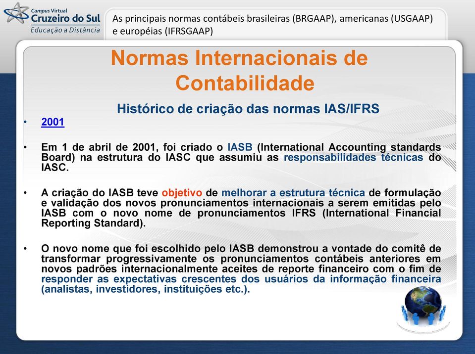 A criação do IASB teve objetivo de melhorar a estrutura técnica de formulação e validação dos novos pronunciamentos internacionais a serem emitidas pelo IASB com o novo nome de pronunciamentos IFRS