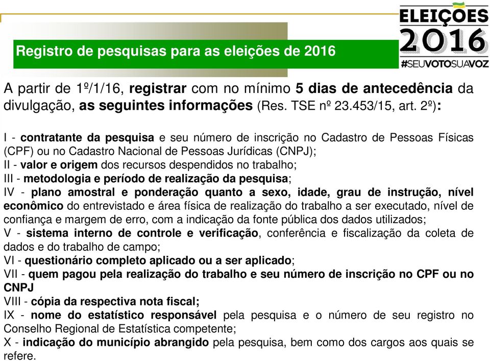 trabalho; III - metodologia e período de realização da pesquisa; IV - plano amostral e ponderação quanto a sexo, idade, grau de instrução, nível econômico do entrevistado e área física de realização