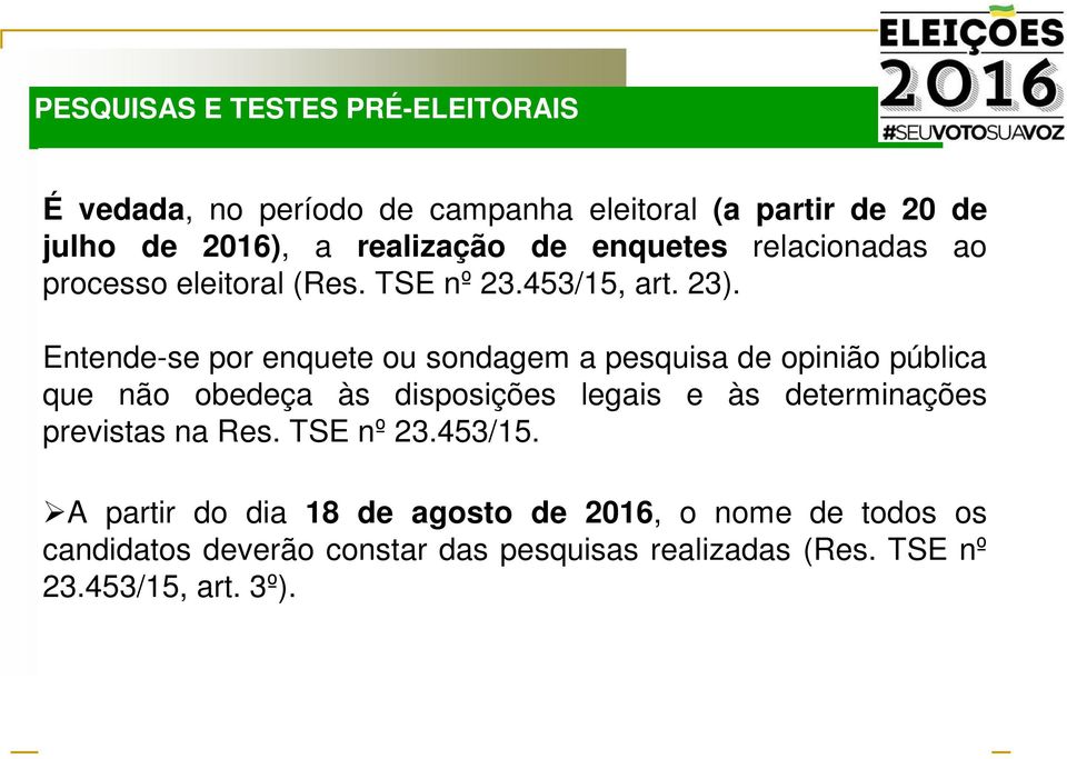 Entende-se por enquete ou sondagem a pesquisa de opinião pública que não obedeça às disposições legais e às determinações