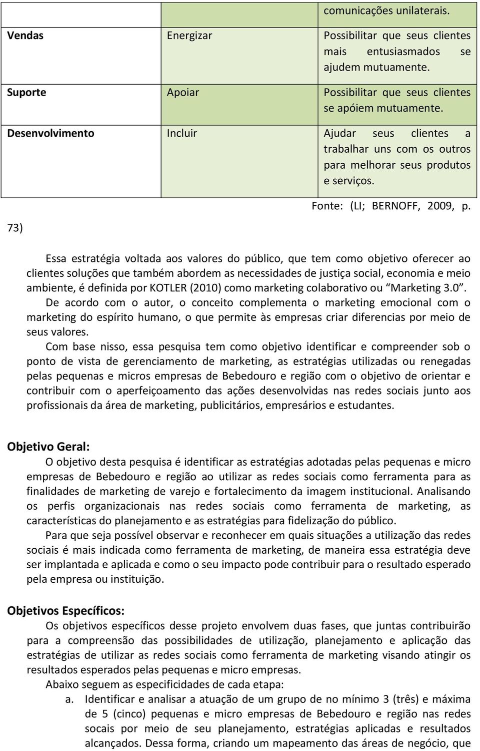 Essa estratégia voltada aos valores do público, que tem como objetivo oferecer ao clientes soluções que também abordem as necessidades de justiça social, economia e meio ambiente, é definida por