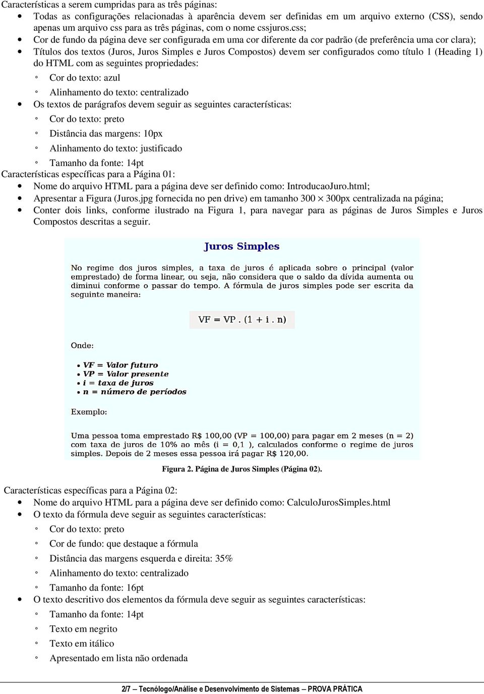 css; Cor de fundo da página deve ser configurada em uma cor diferente da cor padrão (de preferência uma cor clara); Títulos dos textos (Juros, Juros Simples e Juros Compostos) devem ser configurados