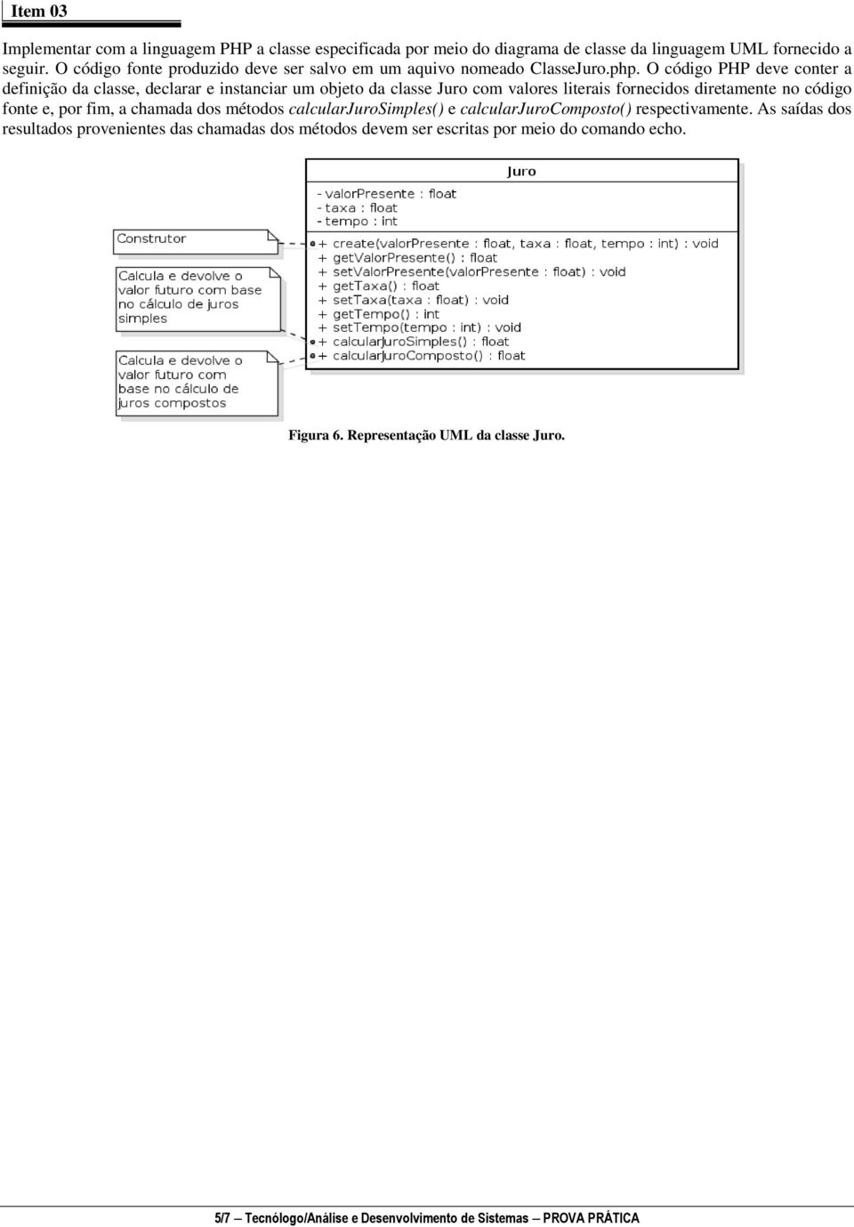 O código PHP deve conter a definição da classe, declarar e instanciar um objeto da classe Juro com valores literais fornecidos diretamente no código fonte e, por fim, a