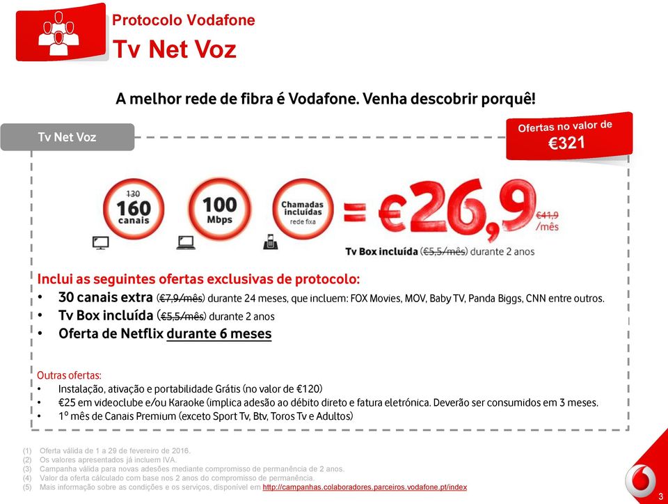 Tv Box incluída ( 5,5/mês) durante 2 anos Oferta de Netflix durante 6 meses Outras ofertas: Instalação, ativação e portabilidade Grátis (no valor de 120) 25 em videoclube e/ou Karaoke (implica adesão