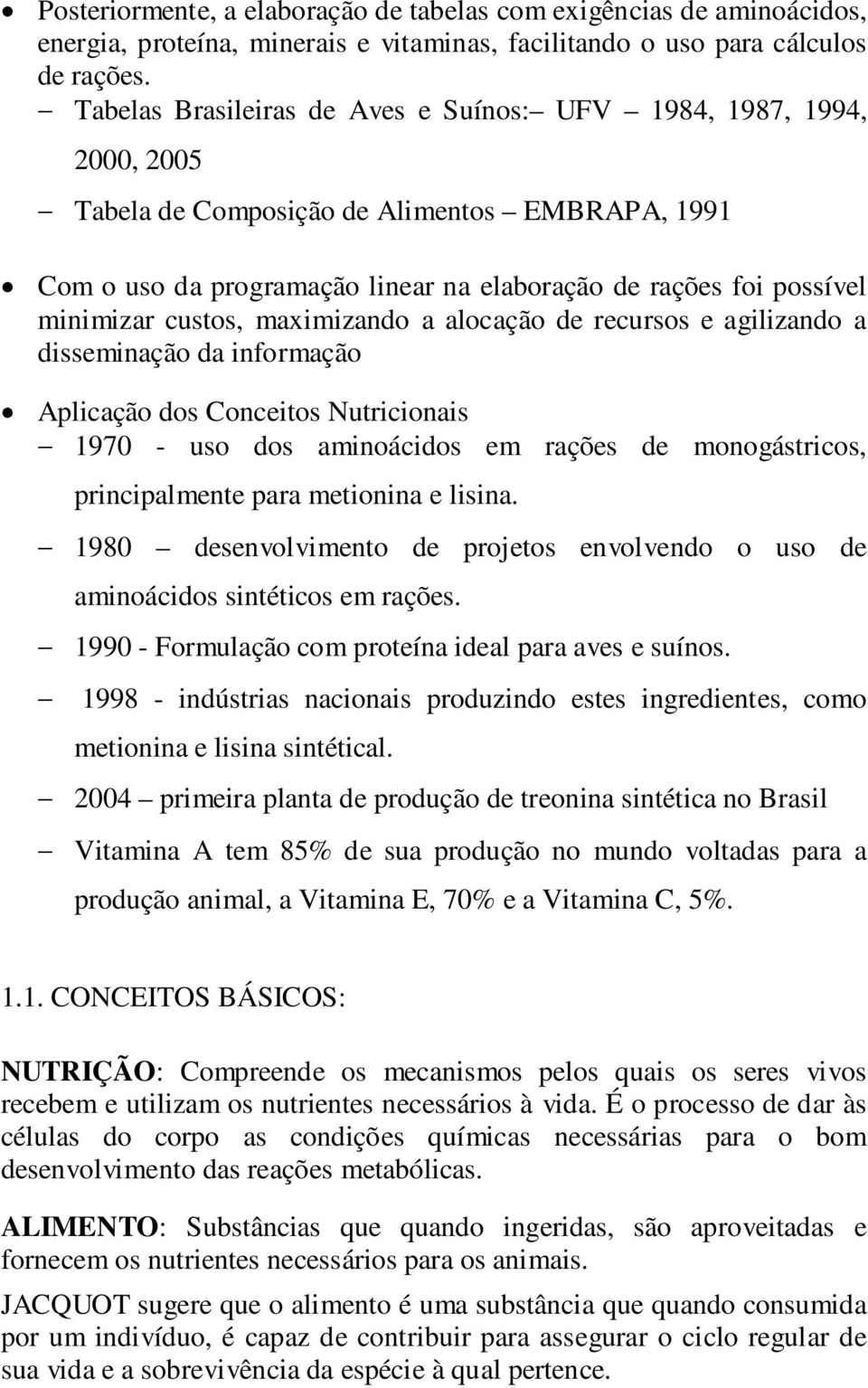 custos, maximizando a alocação de recursos e agilizando a disseminação da informação Aplicação dos Conceitos Nutricionais 1970 - uso dos aminoácidos em rações de monogástricos, principalmente para