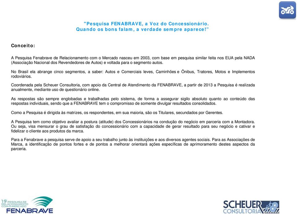 segmento autos. No Brasil ela abrange cinco segmentos, a saber: Autos e Comerciais leves, Caminhões e Ônibus, Tratores, Motos e Implementos rodoviários.