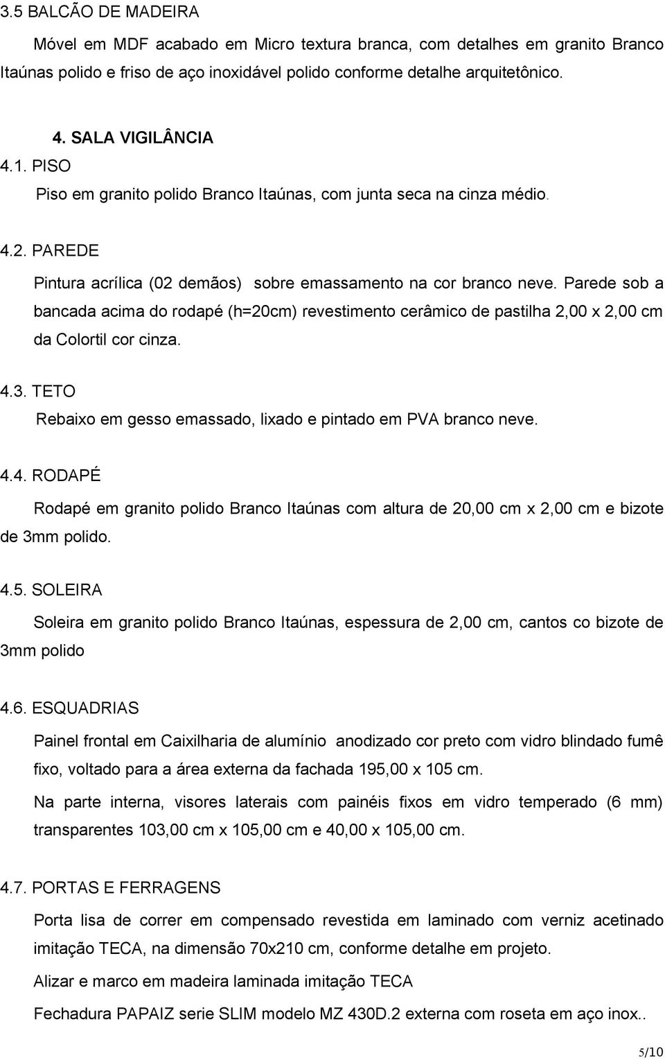 Parede sob a bancada acima do rodapé (h=20cm) revestimento cerâmico de pastilha 2,00 x 2,00 cm da Colortil cor cinza. 4.