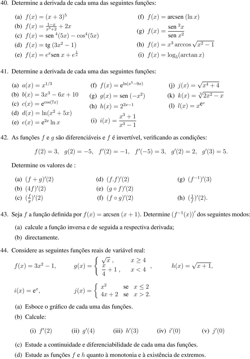 Determine a derivada de cada uma das seguintes funções: (a) a() = /3 (b) b() = 3 3 6+0 (c) c() = e cos(7) (d) d() = ln( +5) (e) e() = e ln (f) f() = e ln(5 9) (g) g() = sen( ) (h) h() = (i) i() = 3 +