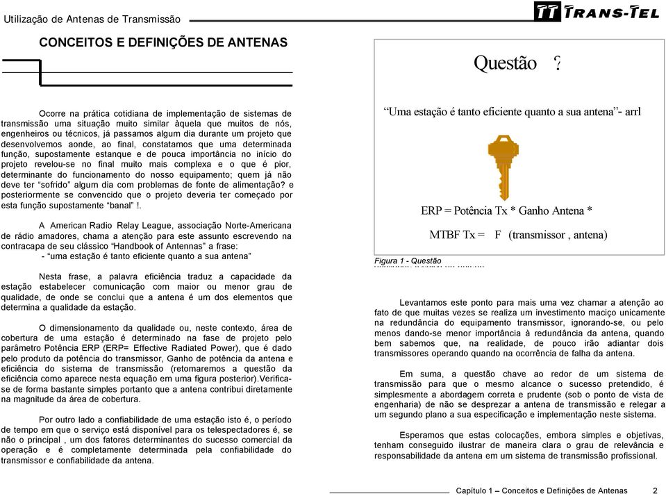 desenvolvemos aonde, ao final, constatamos que uma determinada função, supostamente estanque e de pouca importância no início do projeto revelou-se no final muito mais complexa e o que é pior,