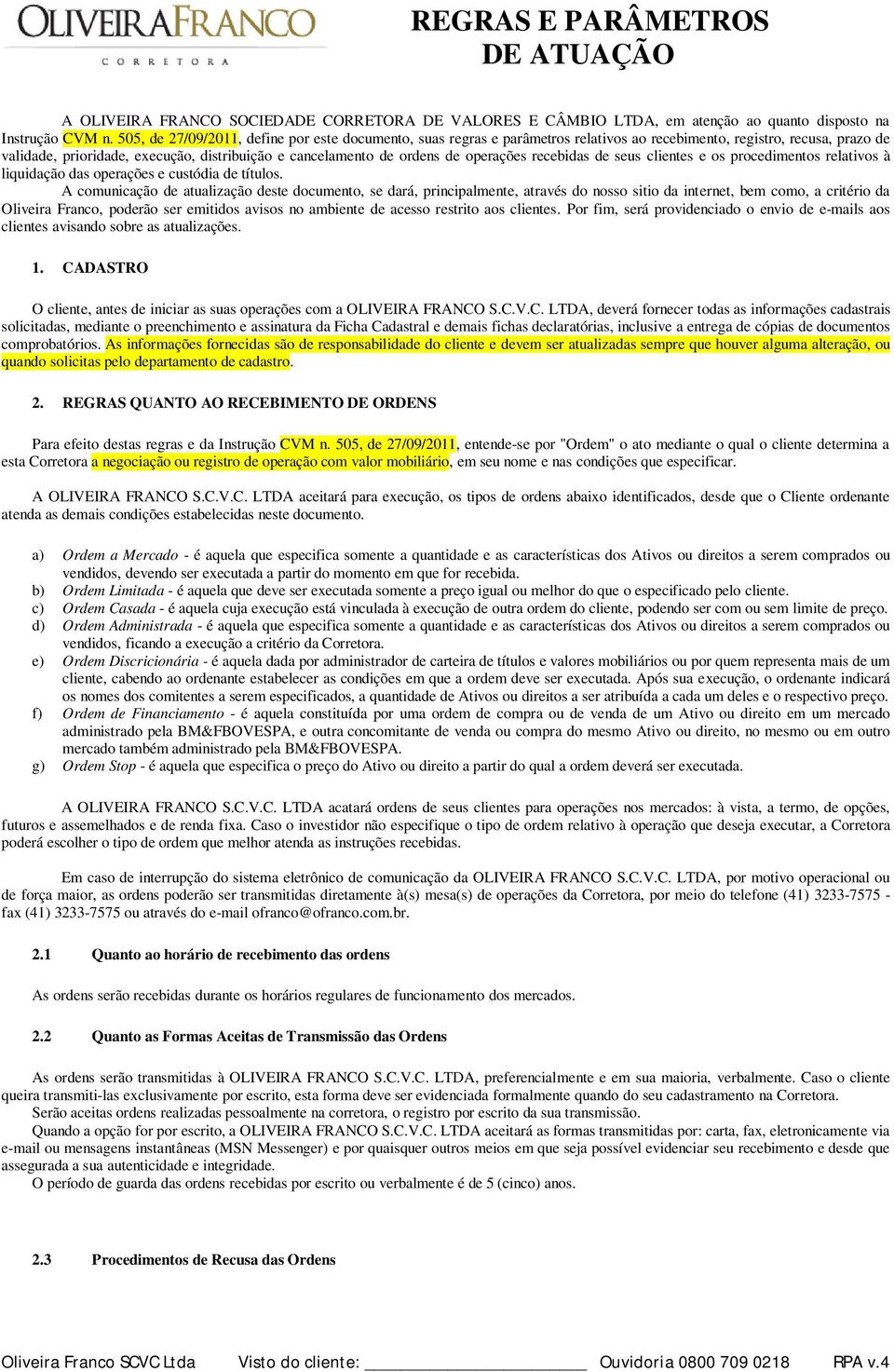 operações recebidas de seus clientes e os procedimentos relativos à liquidação das operações e custódia de títulos.