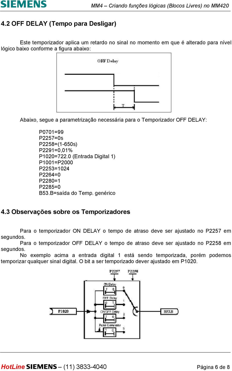 3 Observações sobre os Temporizadores Para o temporizador ON DELAY o tempo de atraso deve ser ajustado no P2257 em segundos.