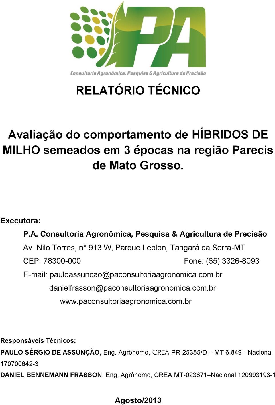 Nilo Torres, n 913 W, Parque Leblon, Tangará da Serra-MT CEP: 78300-000 Fone: (65) 3326-8093 E-mail: