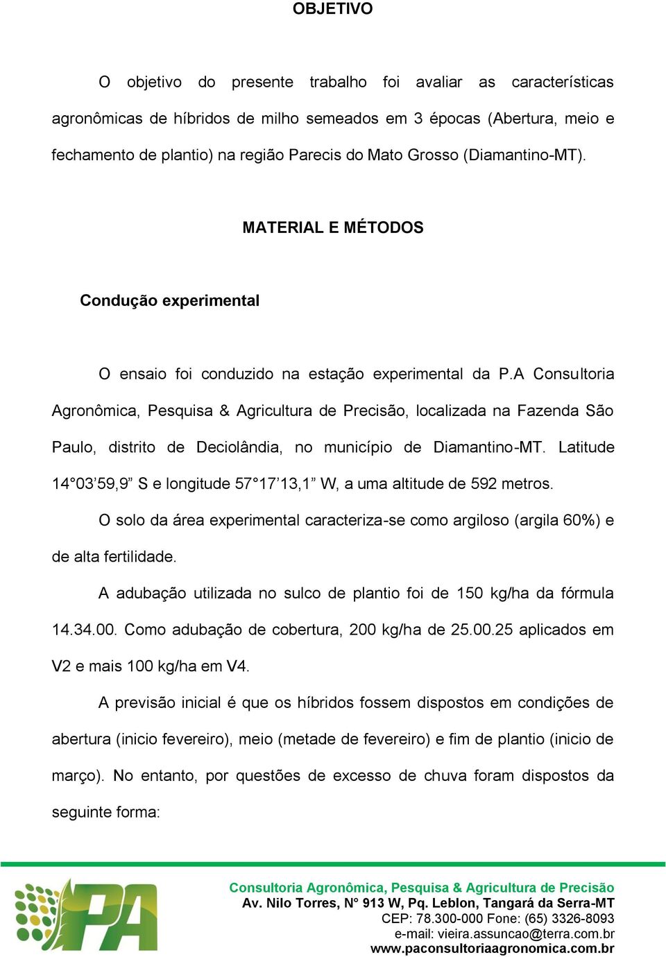 A Consultoria Agronômica, Pesquisa & Agricultura de Precisão, localizada na Fazenda São Paulo, distrito de Deciolândia, no município de Diamantino-MT.