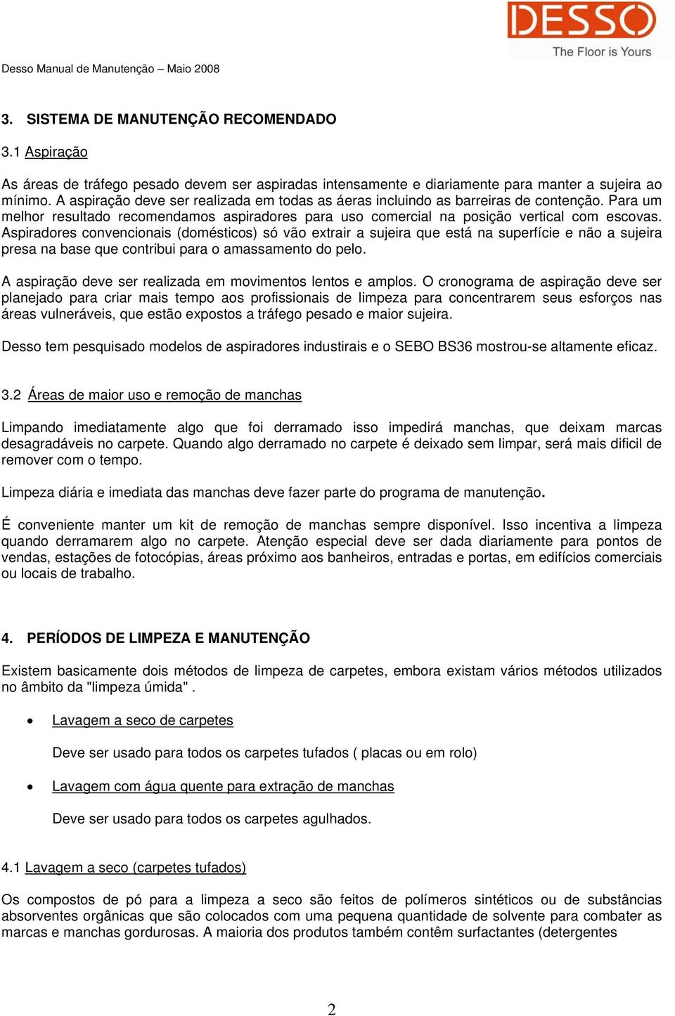 Aspiradores convencionais (domésticos) só vão extrair a sujeira que está na superfície e não a sujeira presa na base que contribui para o amassamento do pelo.