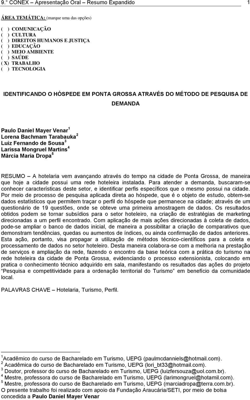 4 Márcia Maria Dropa 5 RESUMO A hotelaria vem avançando através do tempo na cidade de Ponta Grossa, de maneira que hoje a cidade possui uma rede hoteleira instalada.