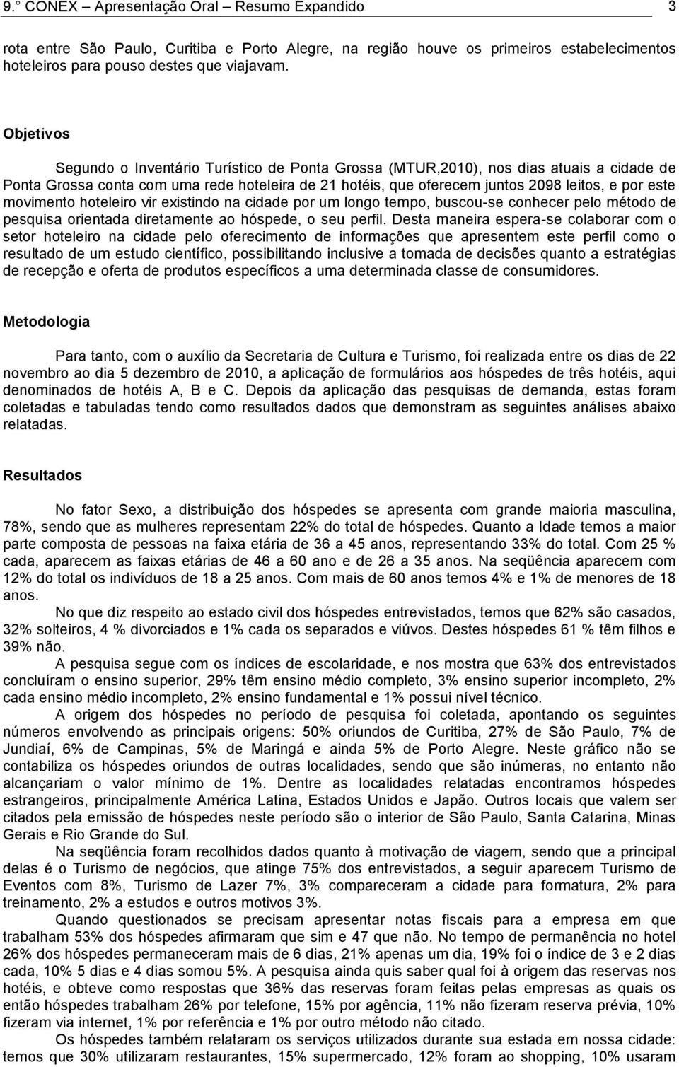 movimento hoteleiro vir existindo na cidade por um longo tempo, buscou-se conhecer pelo método de pesquisa orientada diretamente ao hóspede, o seu perfil.