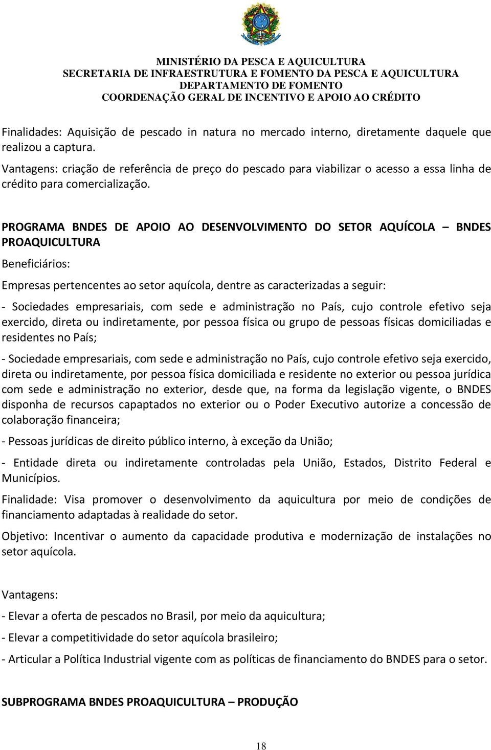 PROGRAMA BNDES DE APOIO AO DESENVOLVIMENTO DO SETOR AQUÍCOLA BNDES PROAQUICULTURA Beneficiários: Empresas pertencentes ao setor aquícola, dentre as caracterizadas a seguir: - Sociedades empresariais,