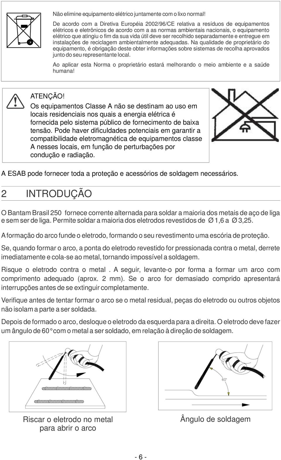 sua vida útil deve ser recolhido separadamente e entregue em instalações de reciclagem ambientalmente adequadas.