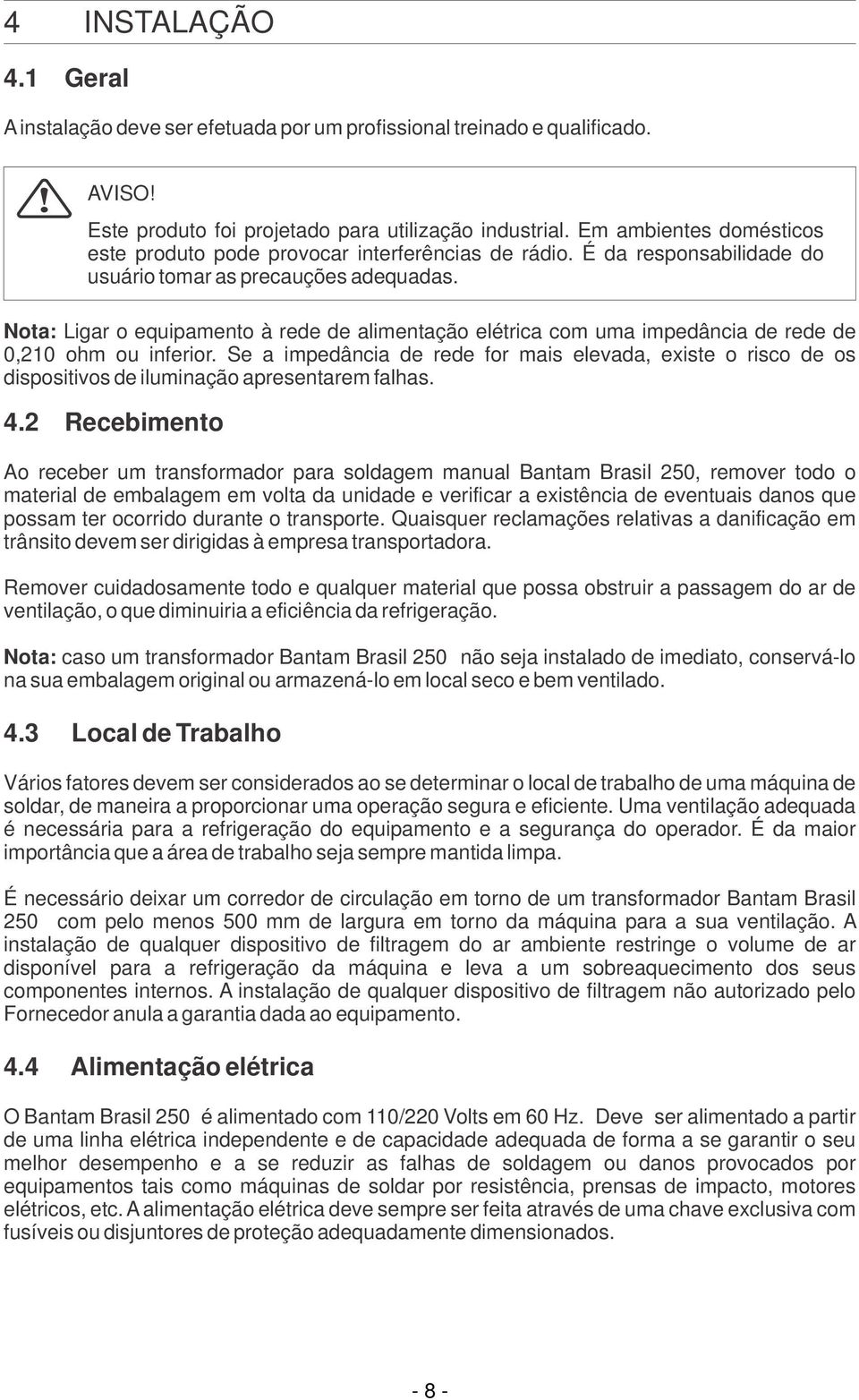 Nota: Ligar o equipamento à rede de alimentação elétrica com uma impedância de rede de 0,210 ohm ou inferior.