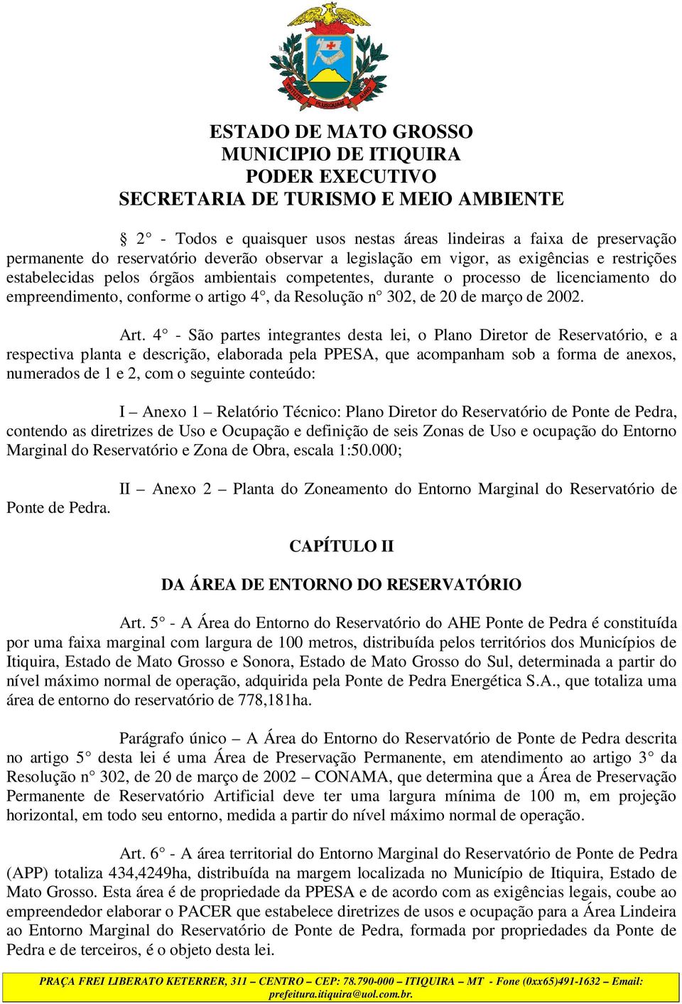 4 - São partes integrantes desta lei, o Plano Diretor de Reservatório, e a respectiva planta e descrição, elaborada pela PPESA, que acompanham sob a forma de anexos, numerados de 1 e 2, com o