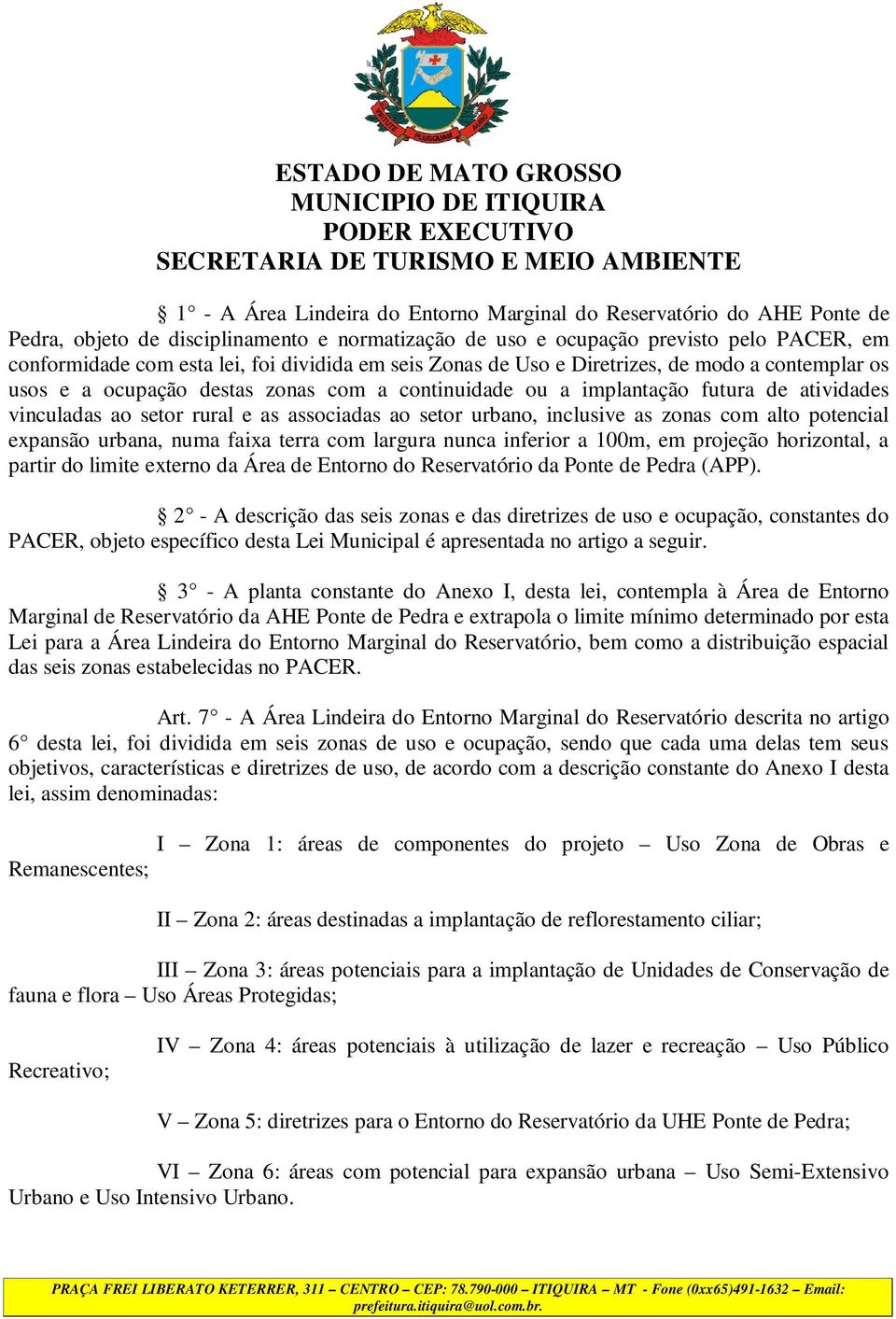 ao setor urbano, inclusive as zonas com alto potencial expansão urbana, numa faixa terra com largura nunca inferior a 100m, em projeção horizontal, a partir do limite externo da Área de Entorno do