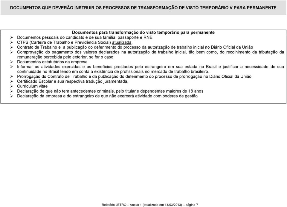 Diário Oficial da União Comprovação do pagamento dos valores declarados na autorização de trabalho inicial, tão bem como, do recolhimento da tributação da remuneração percebida pelo exterior, se for