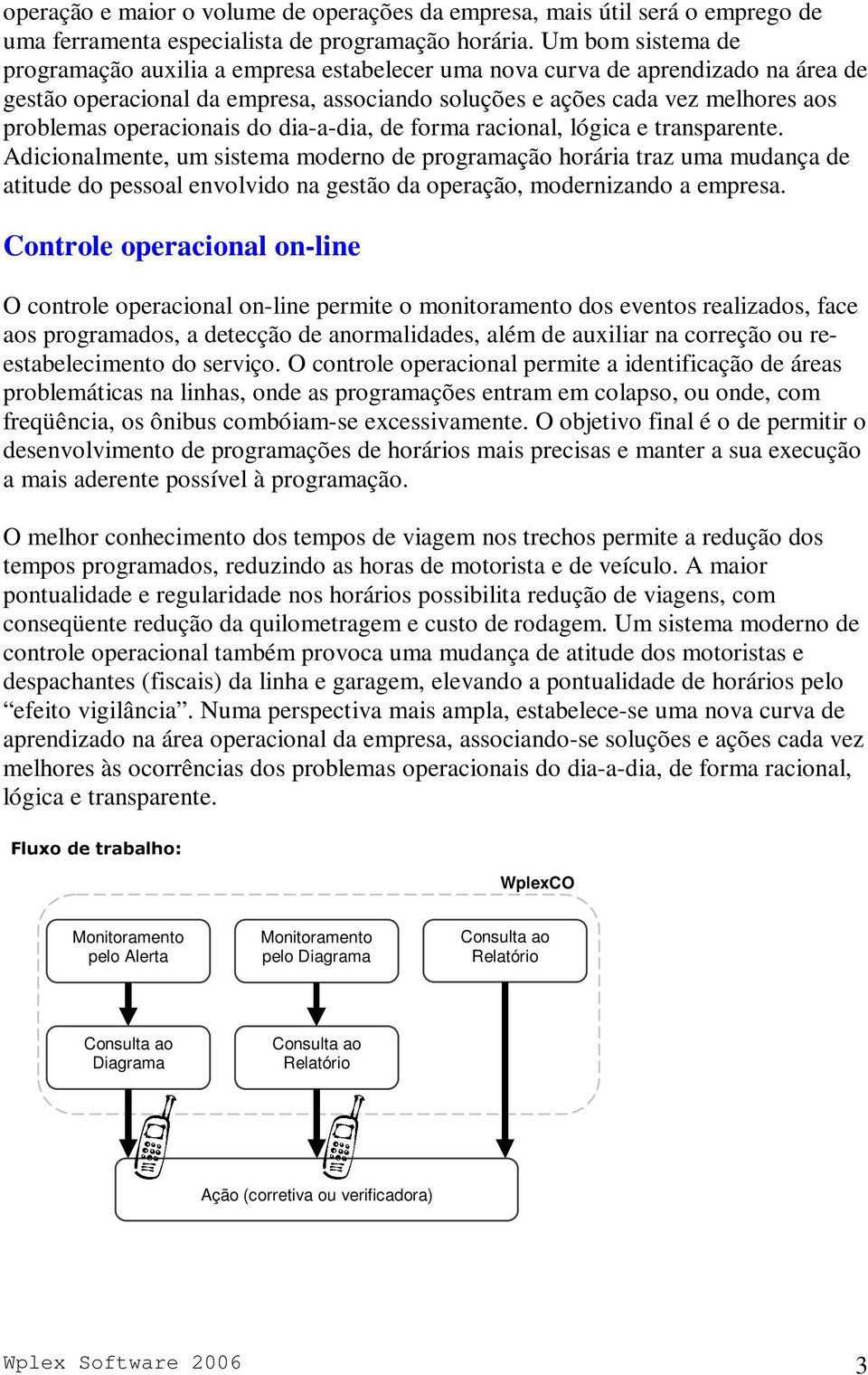 operacionais do dia-a-dia, de forma racional, lógica e transparente.