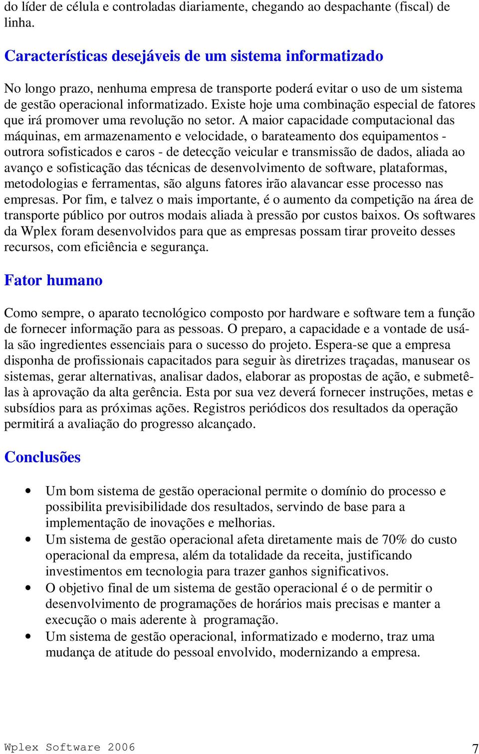 Existe hoje uma combinação especial de fatores que irá promover uma revolução no setor.