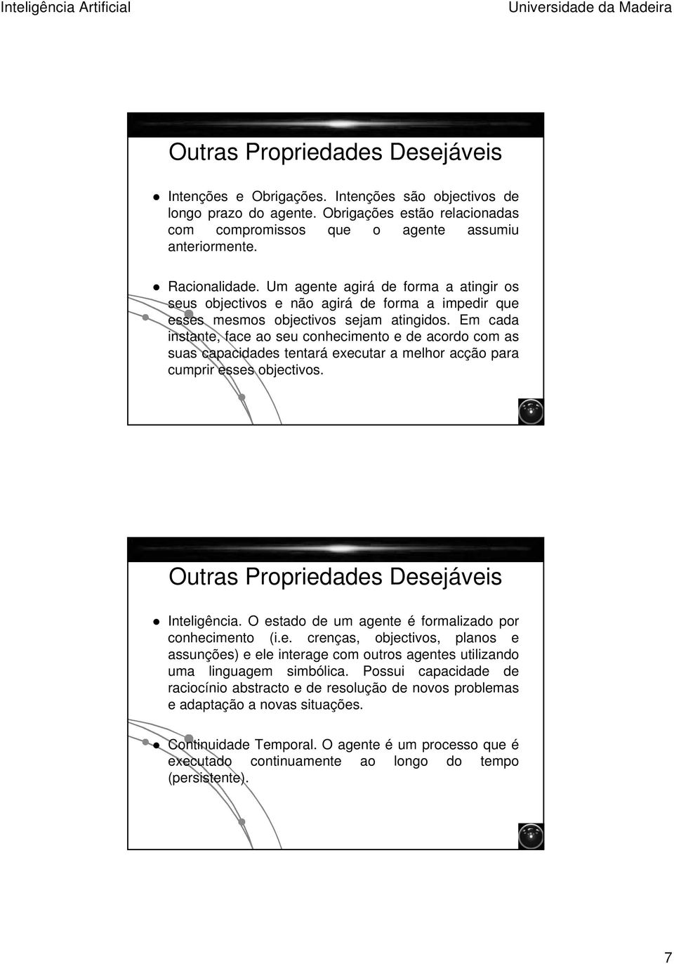 Em cada instante, face ao seu conhecimento e de acordo com as suas capacidades tentará executar a melhor acção para cumprir esses objectivos. Outras Propriedades Desejáveis Inteligência.