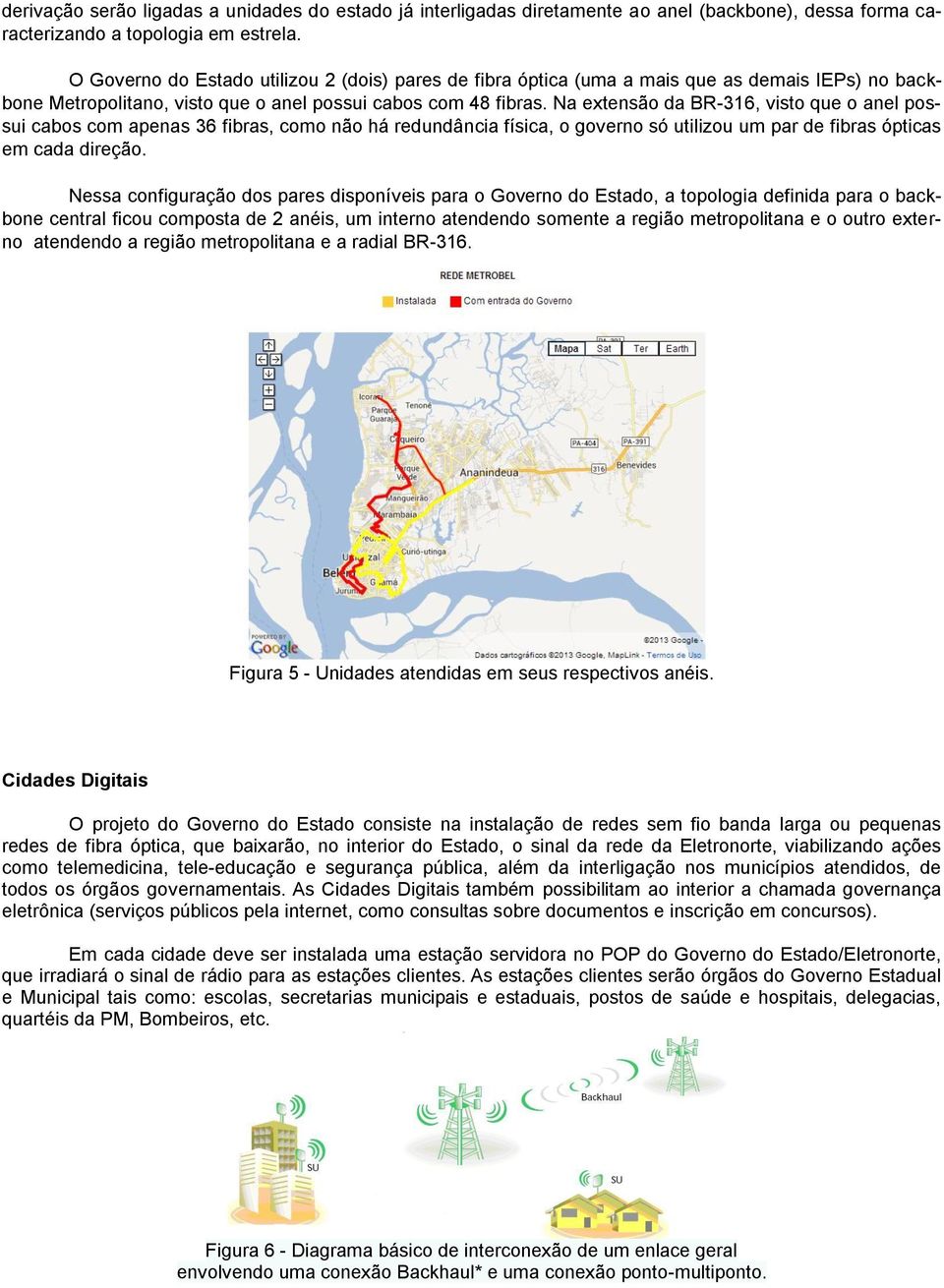 Na extensã da BR-316, vist que anel pssui cabs cm apenas 36 fibras, cm nã há redundância física, gvern só utilizu um par de fibras ópticas em cada direçã.